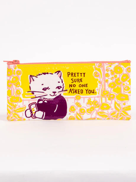 Pretty Sure No One Asked You Pencil Case