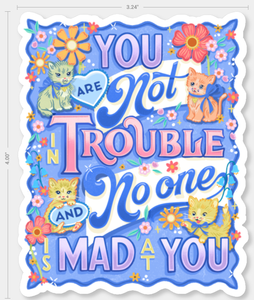 You Are Not in Trouble No one is Mad at You  Sticker