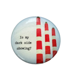 Is my dark side showing? Button Pin