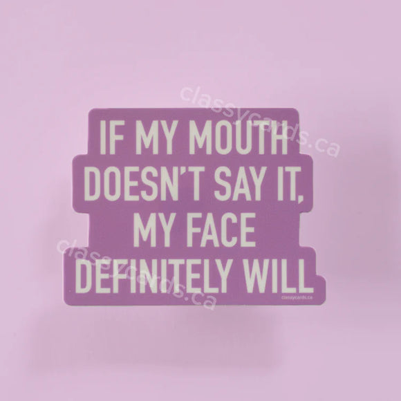 If My Mouth Doesn't Say It, My Face Definitely Will - Vinyl Sticker