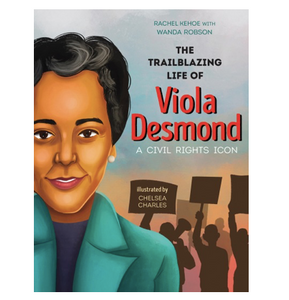 The Trailblazing Life Of Viola Desmond - Rachel Kehoe