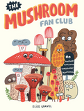 The Mushroom Fan Club - Elise Gravel