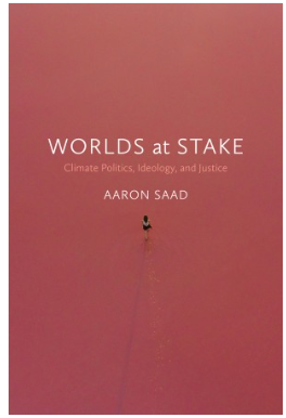 Worlds At Stake Climate Politics, Ideology, and Justice - Aaron Saad