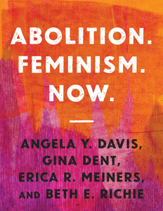 Abolition. Feminism. Now. - Angela Y. Davis, Gina Dent, Erica R. Meiners, and Beth E. Richie