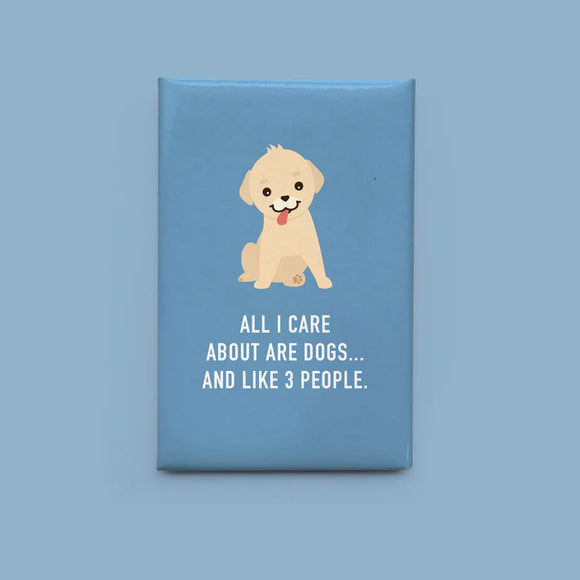 All I Care About are Dogs...and Like 3 People Magnet