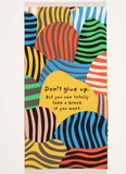 Don't Give Up - Totally Take A Break Dish Towel