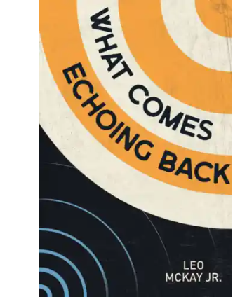 What Comes Echoing Back - Leo McKay Jr