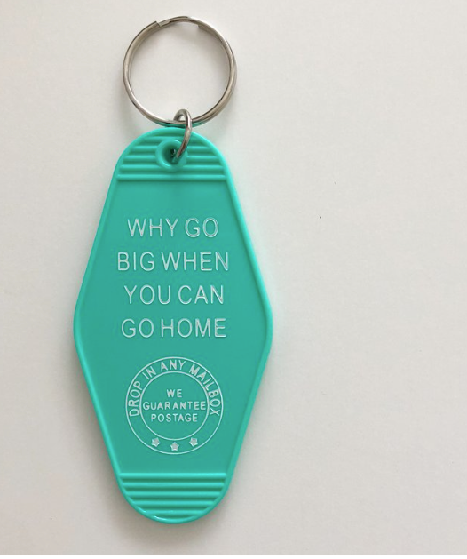 Why Go Big When You Can Go Home Key Chain